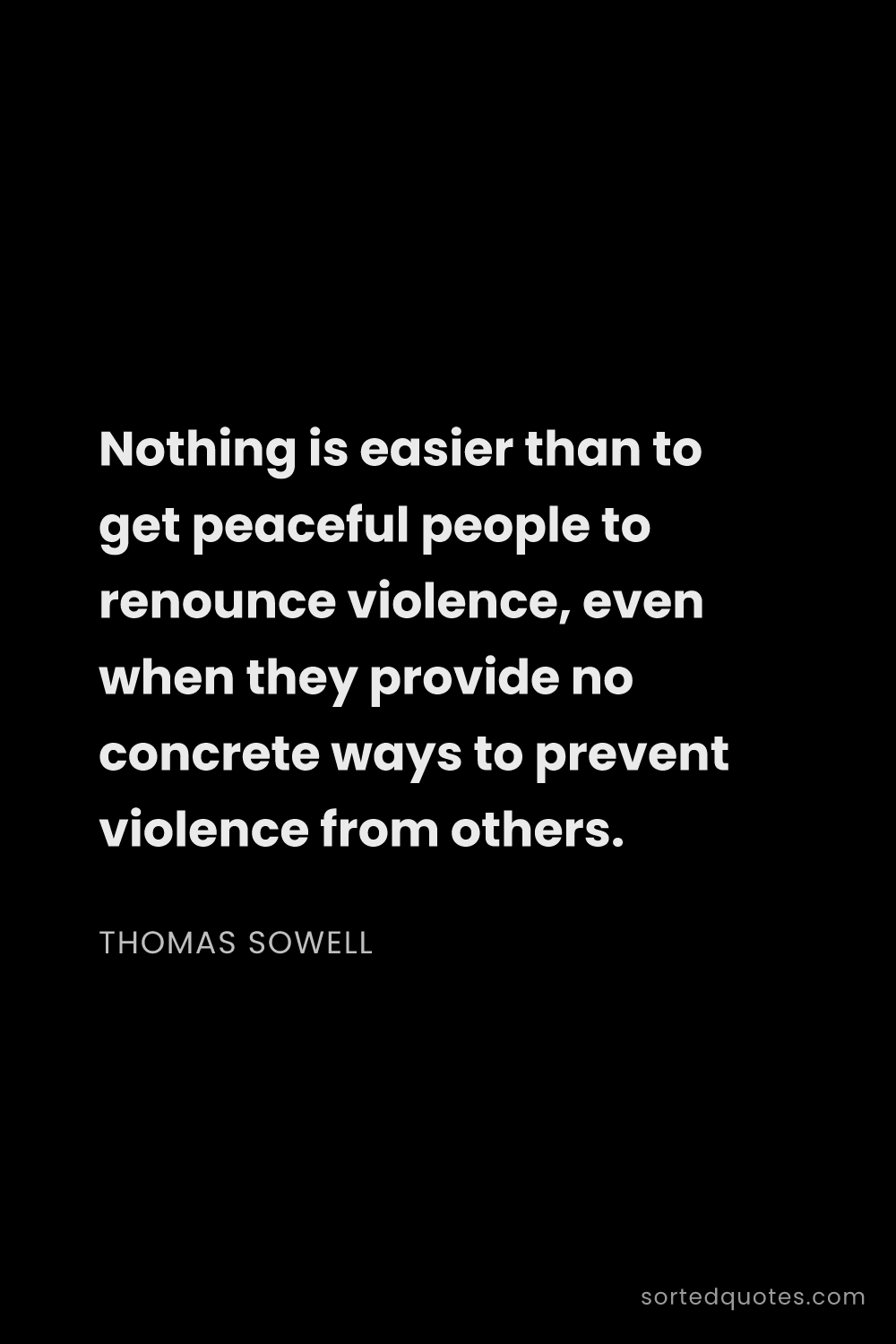 Quote by Thomas Sowell: "Nothing is easier than to get peaceful people to r..."