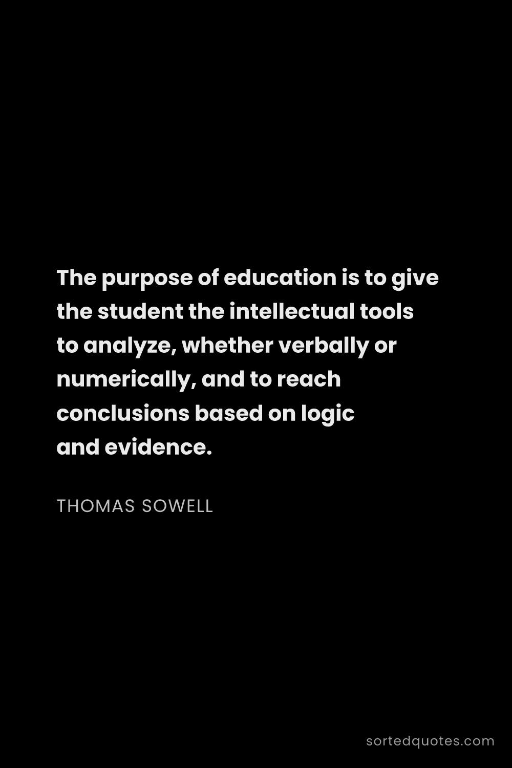 Quote by Thomas Sowell: "The purpose of education is to give the student th..."