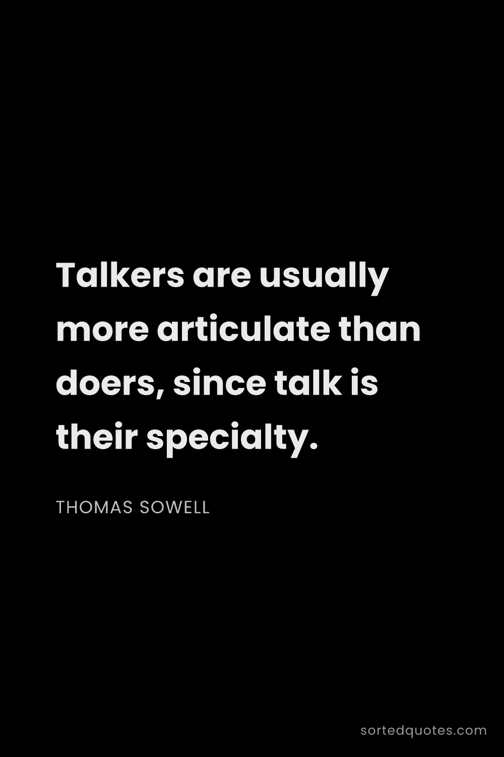 Quote by Thomas Sowell: "Talkers are usually more articulate than doers, si..."