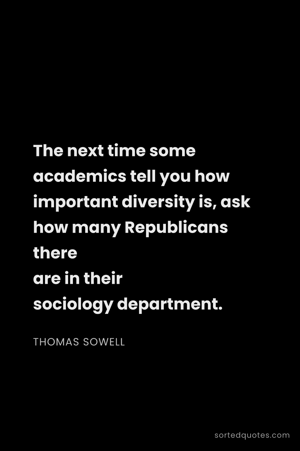 Quote by Thomas Sowell: "The next time some academics tell you how importan..."