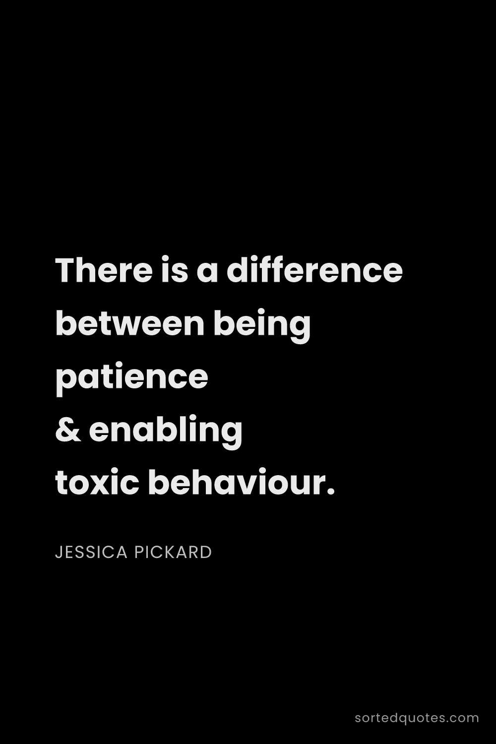 Quote by Jessica Pickard: "There is a difference between being patience & ena..."