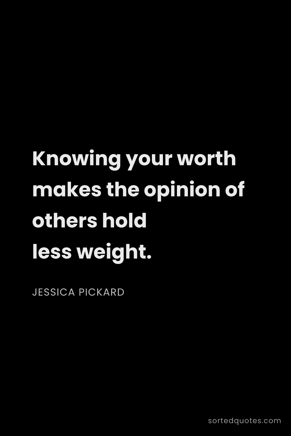 Quote by Jessica Pickard: "Knowing your worth makes the opinion of others hol..."