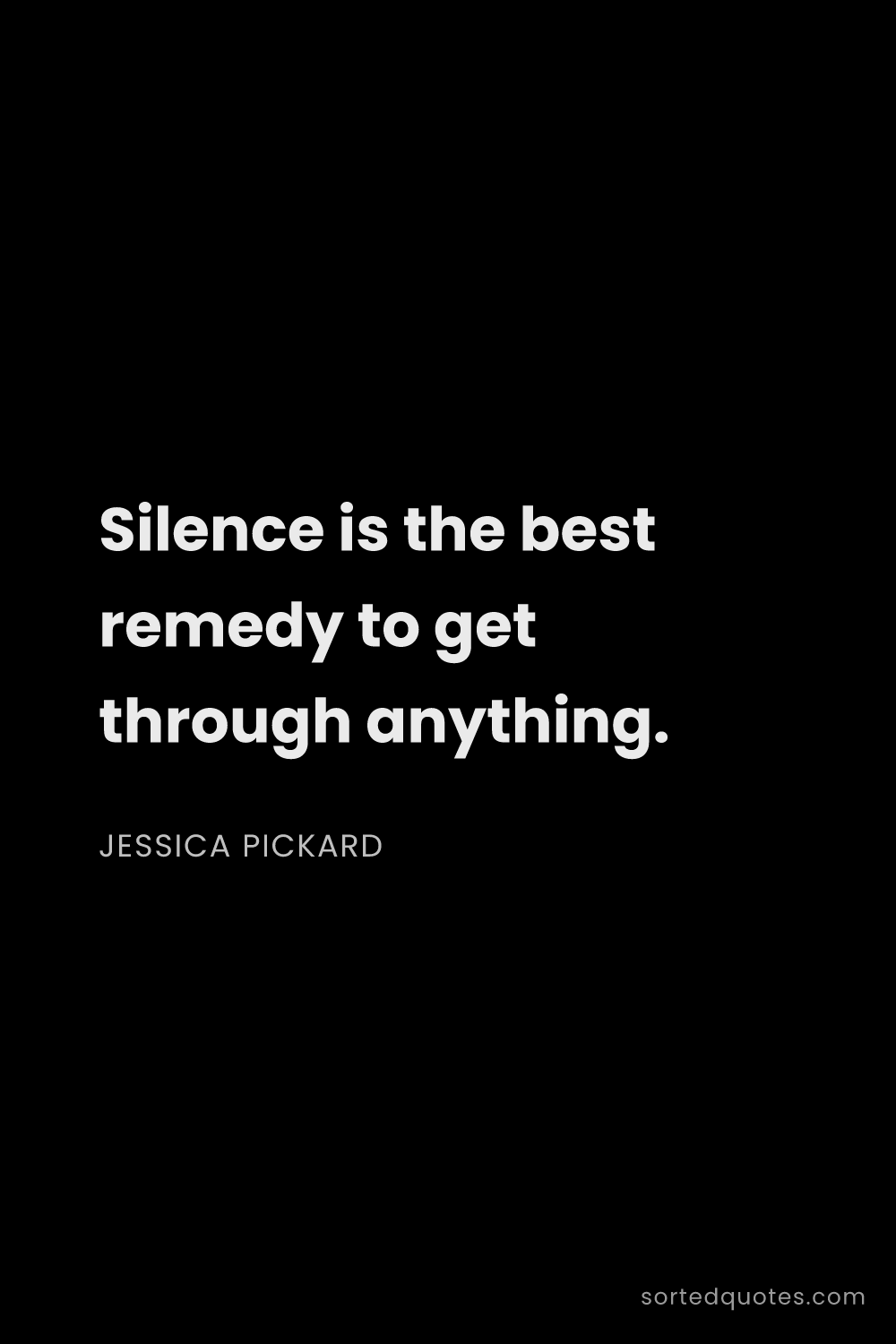 Quote by Jessica Pickard: "Silence is the best remedy to get through anything..."