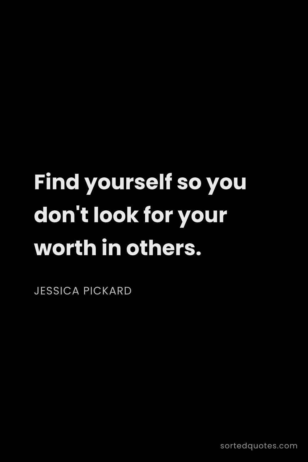 Quote by Jessica Pickard: "Find yourself so you don't look for your worth in ..."
