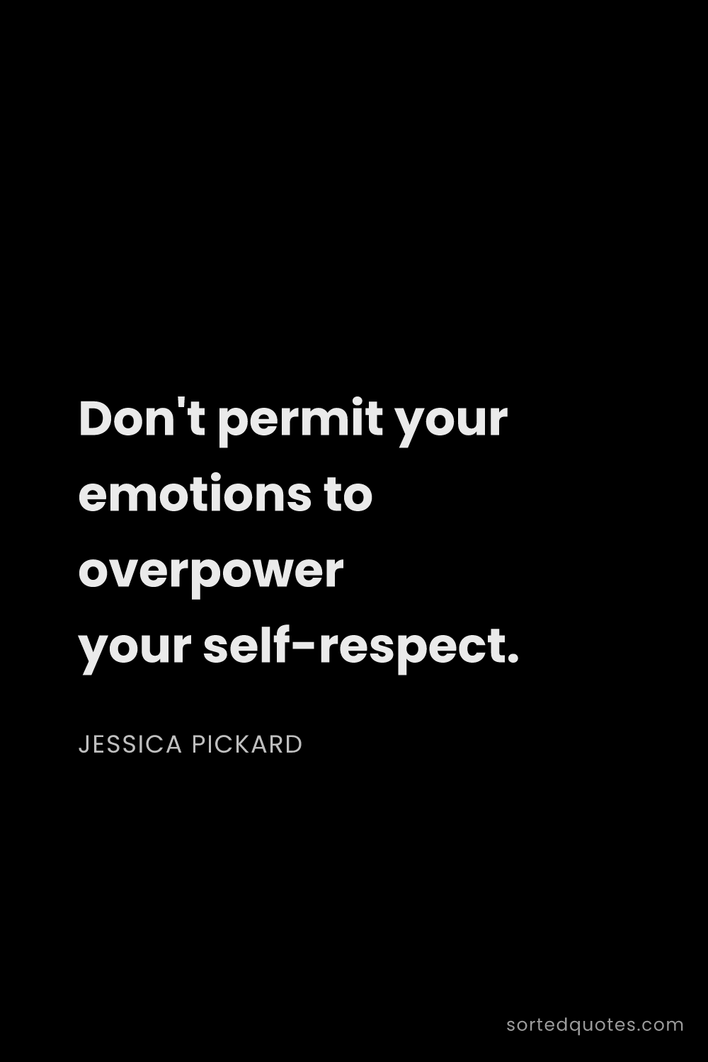 Quote by Jessica Pickard: "Don't permit your emotions to overpower your self-..."