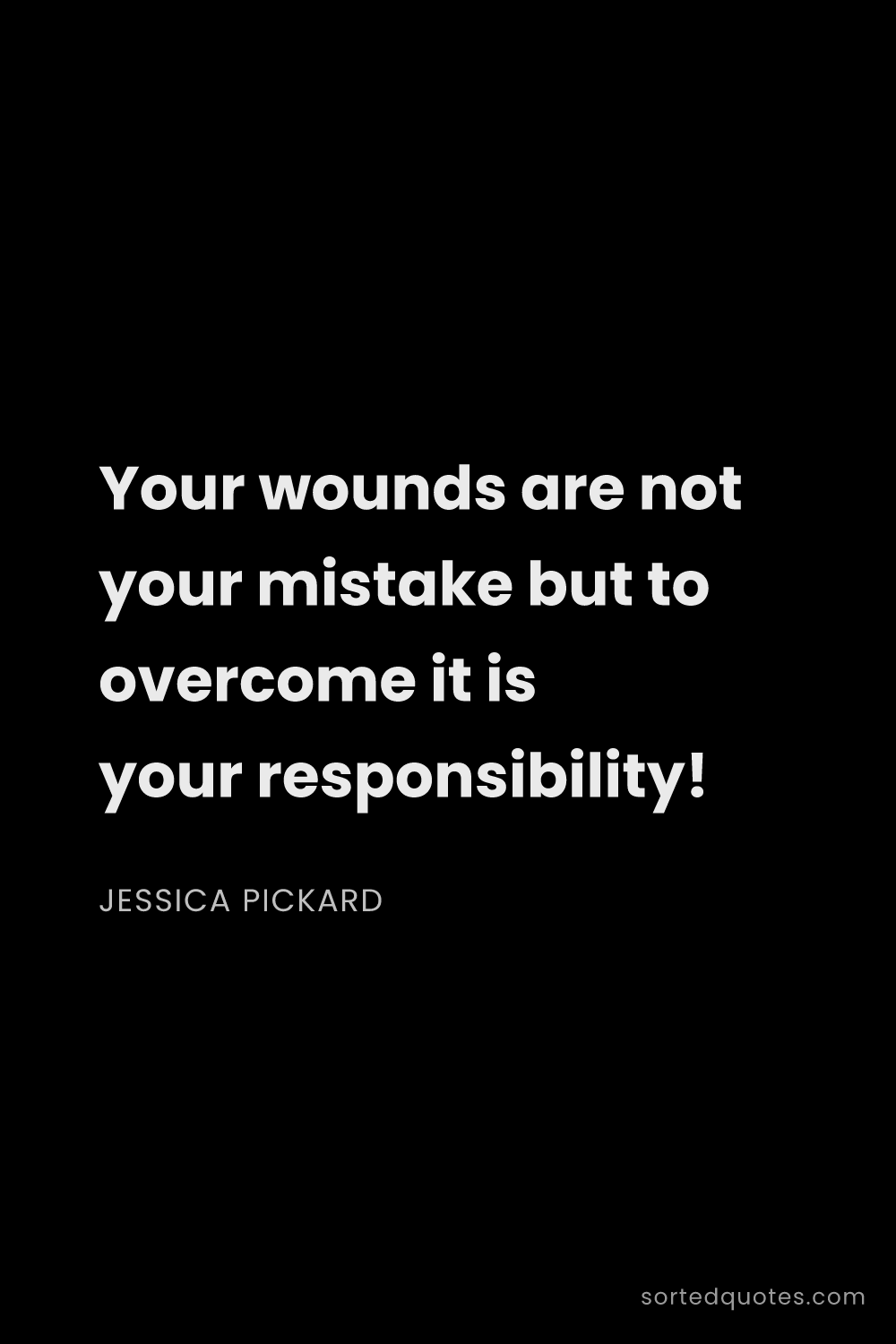 Quote by Jessica Pickard: "Your wounds are not your mistake but to overcome i..."