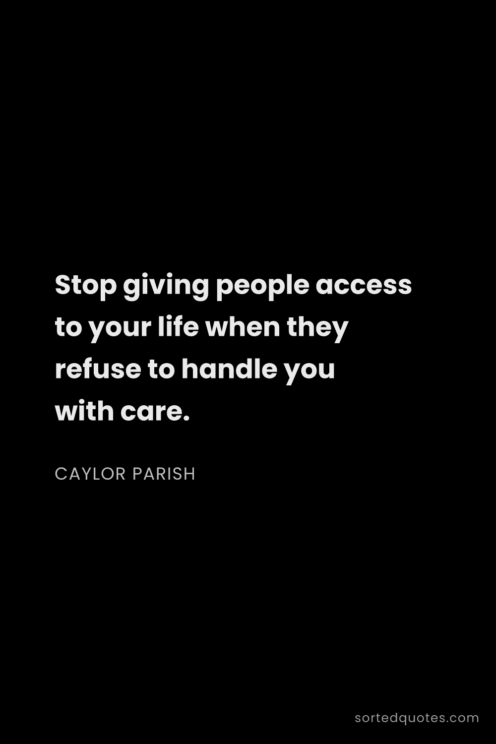 Quote by Caylor Parish: "Stop giving people access to your life when they r..."