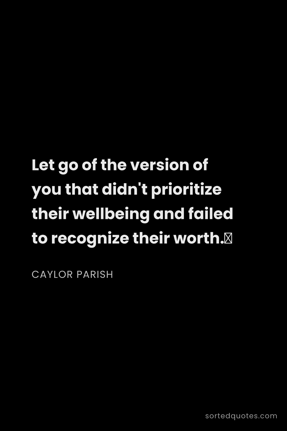 Quote by Caylor Parish: "Let go of the version of you that didn't prioritiz..."