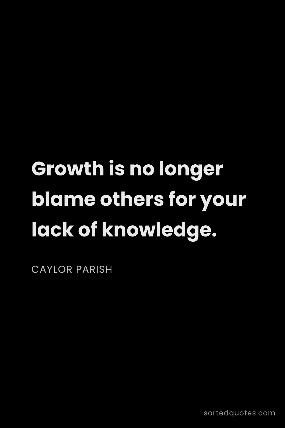 Quote by Caylor Parish: "Growth is no longer blame others for your lack of ..."