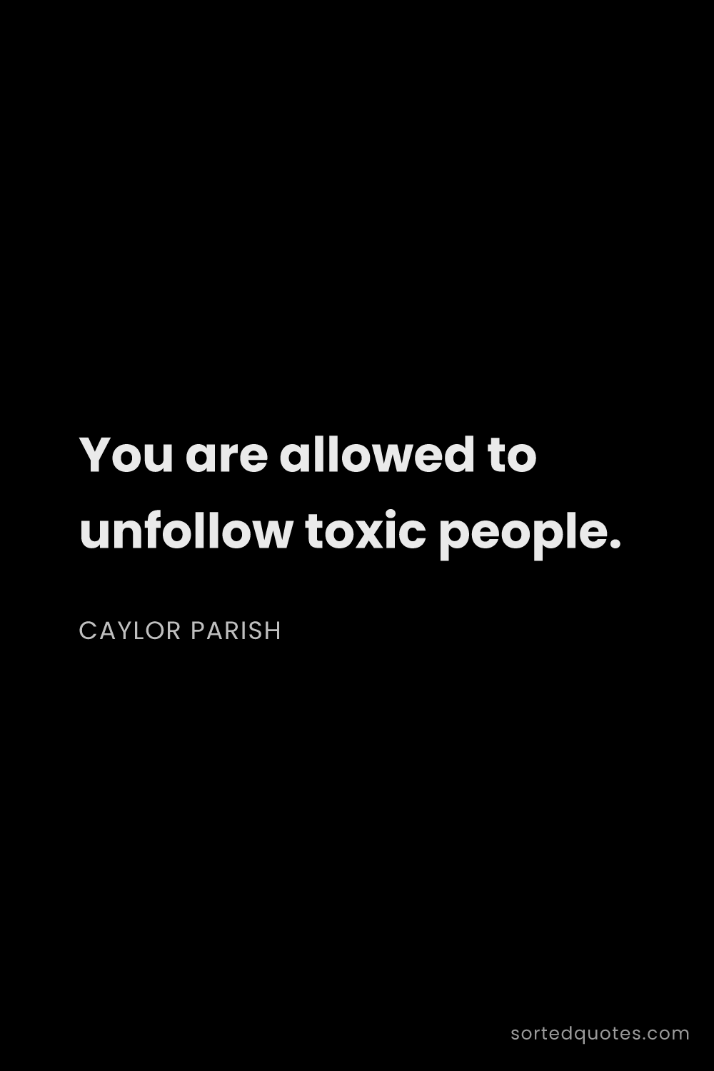 Quote by Caylor Parish: "You are allowed to unfollow toxic people...."