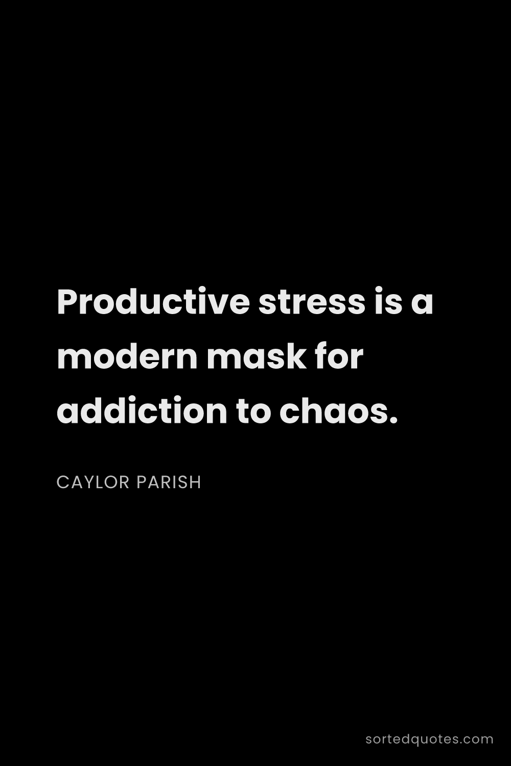 Quote by Caylor Parish: "Productive stress is a modern mask for addiction t..."