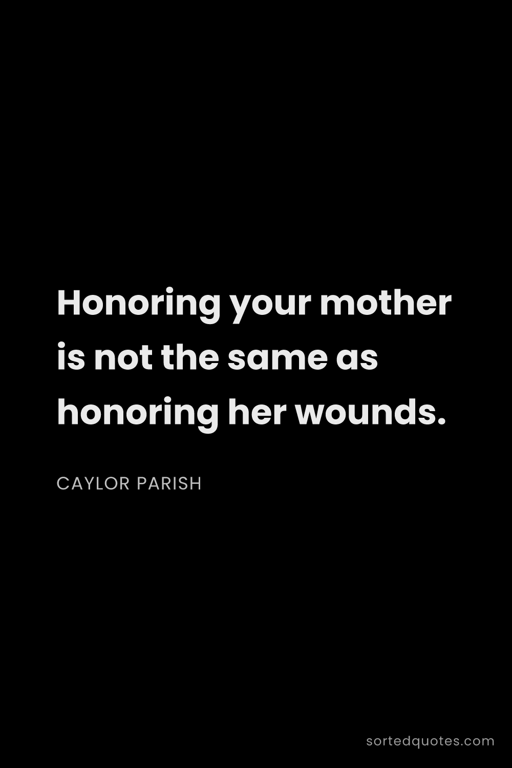 Quote by Caylor Parish: "Honoring your mother is not the same as honoring h..."