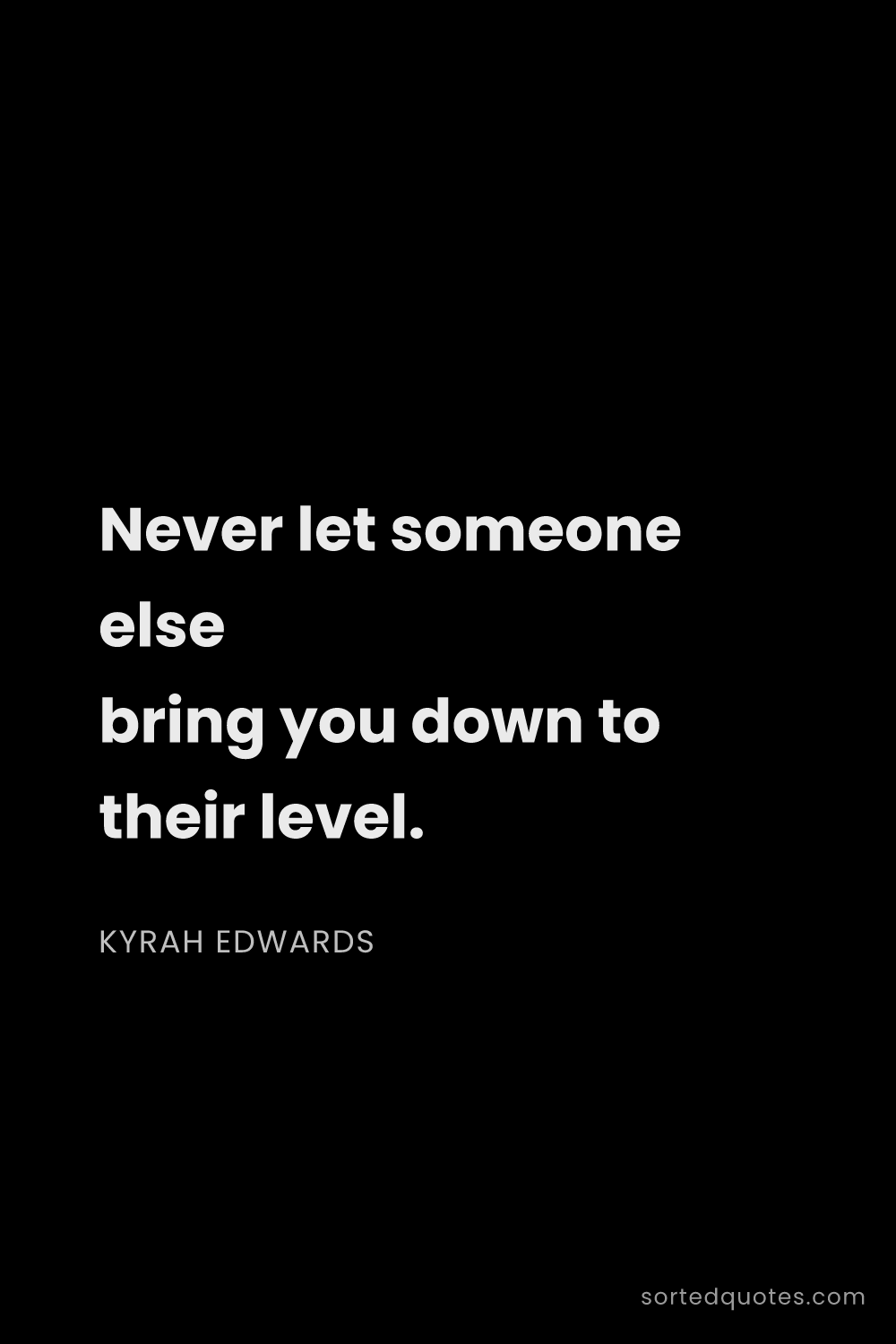 Quote by Kyrah Edwards: "Never let someone else bring you down to their lev..."
