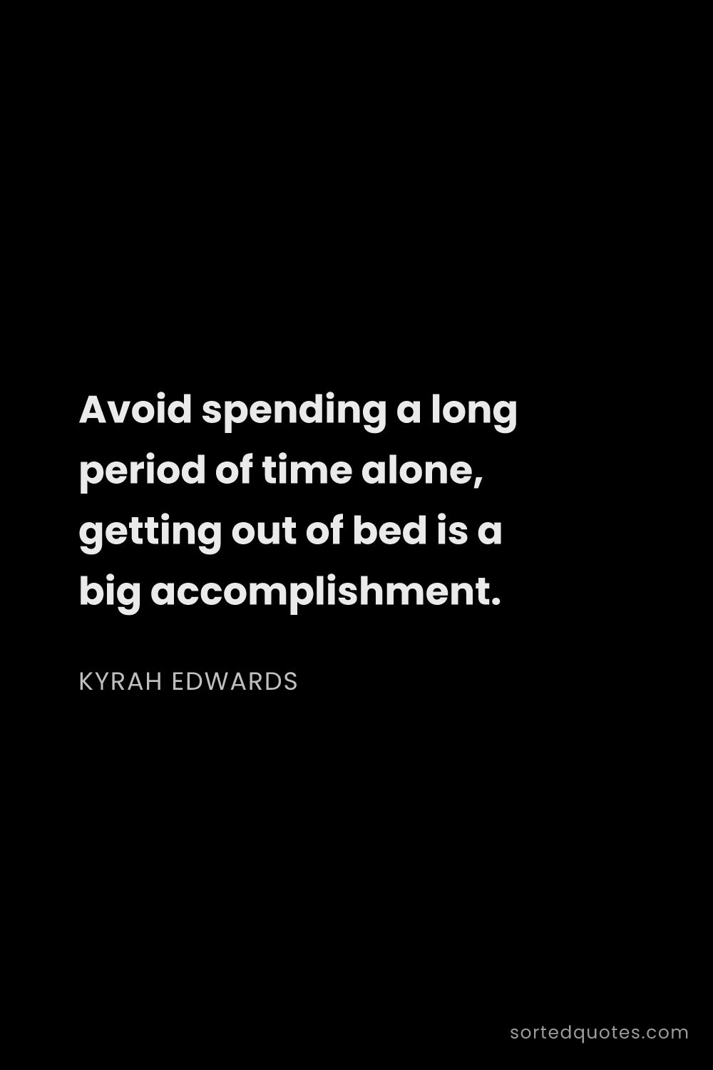 Quote by Kyrah Edwards: "Avoid spending a long period of time alone, gettin..."