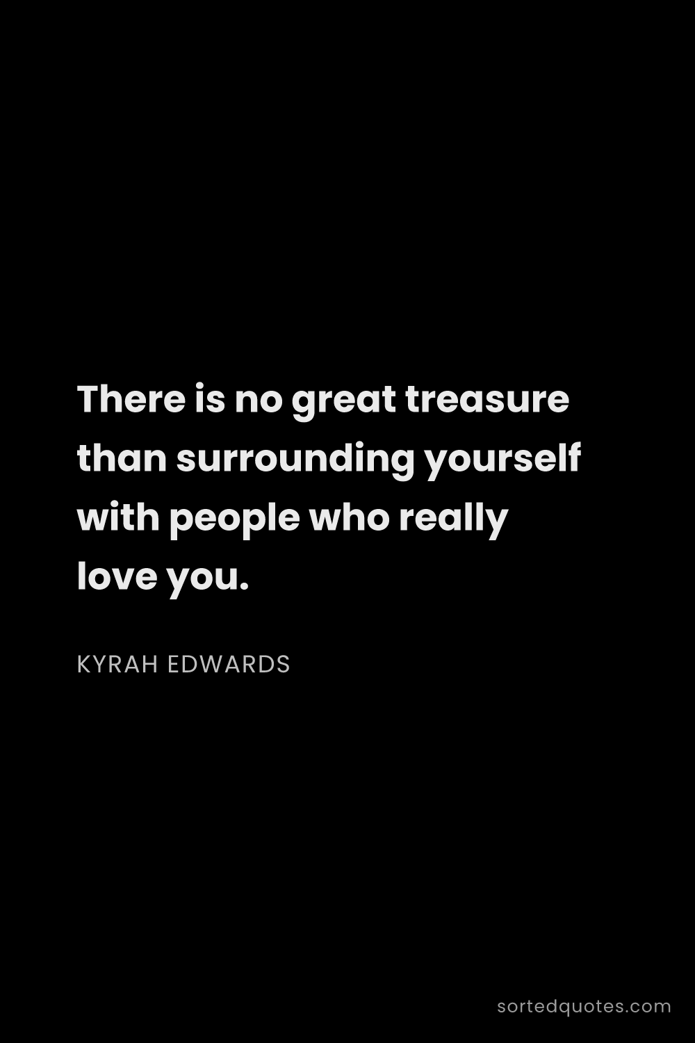 Quote by Kyrah Edwards: "There is no great treasure than surrounding yourse..."