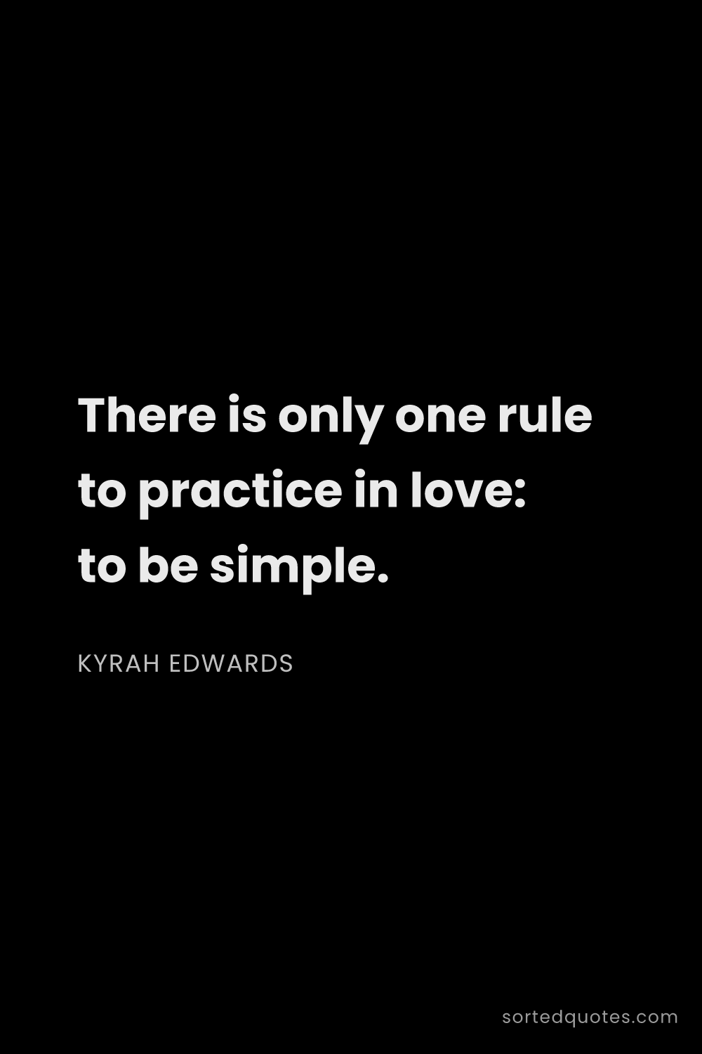 Quote by Kyrah Edwards: "There is only one rule to practice in love: to be ..."