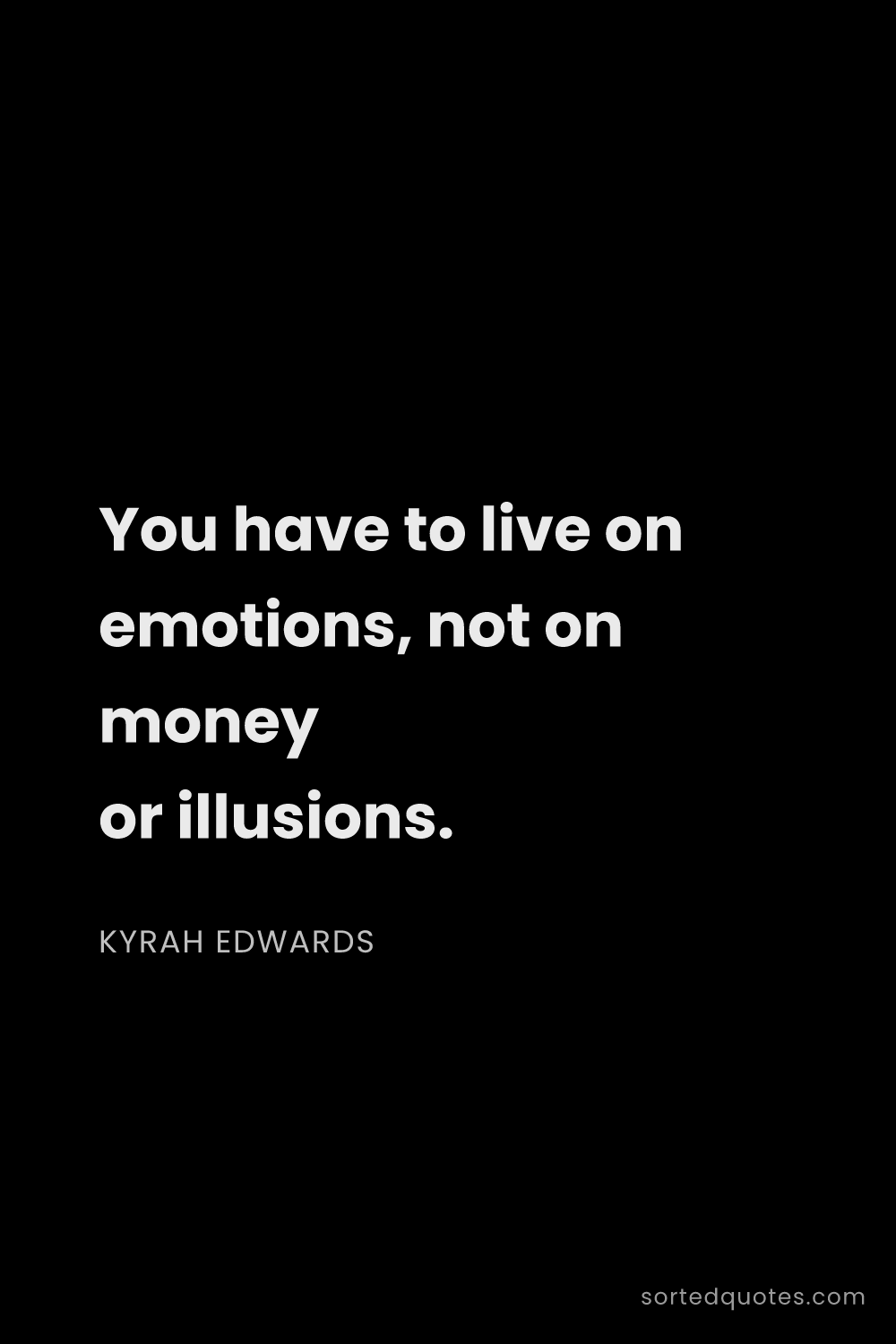 Quote by Kyrah Edwards: "You have to live on emotions, not on money or illu..."