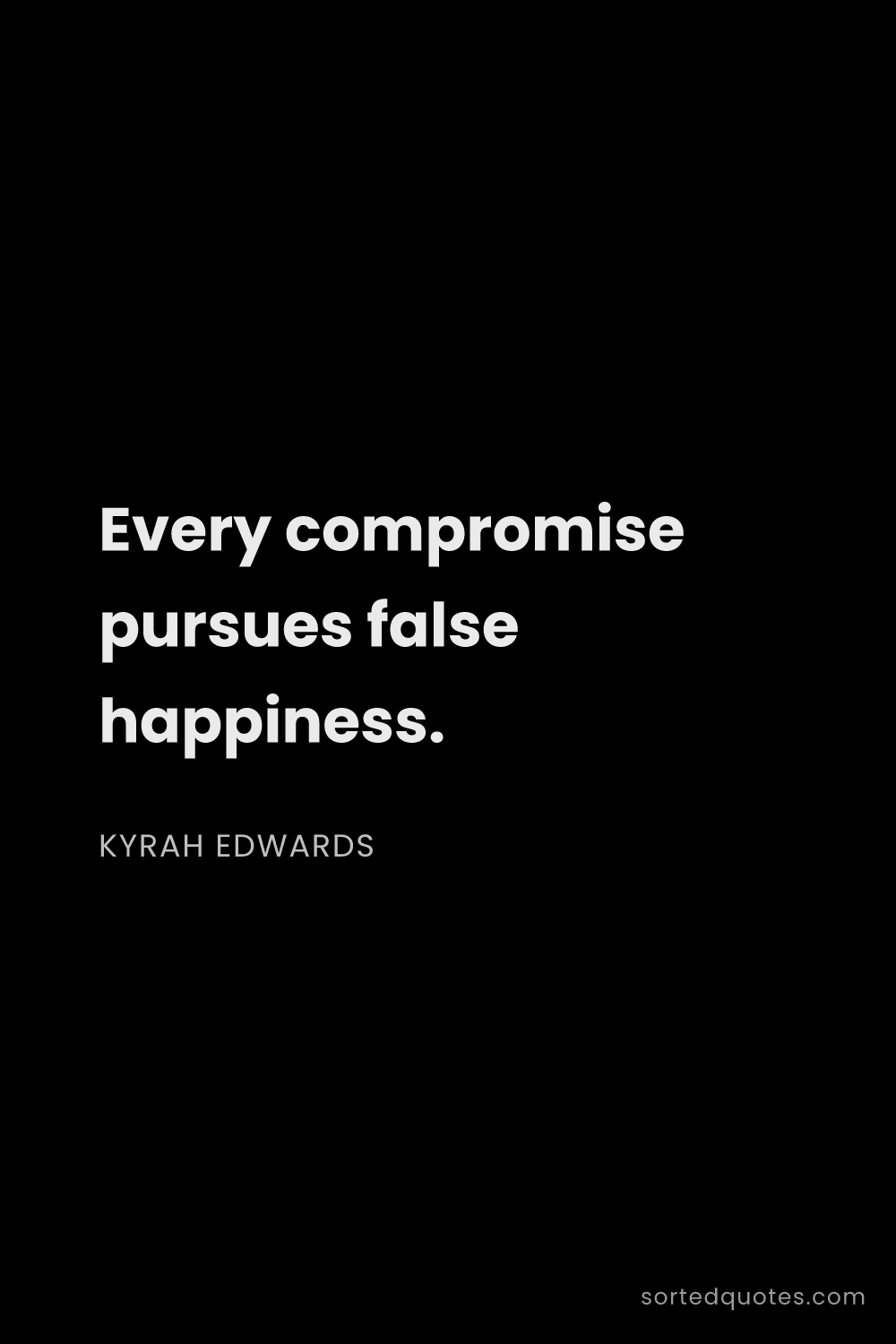 Quote by Kyrah Edwards: "Every compromise pursues false happiness...."