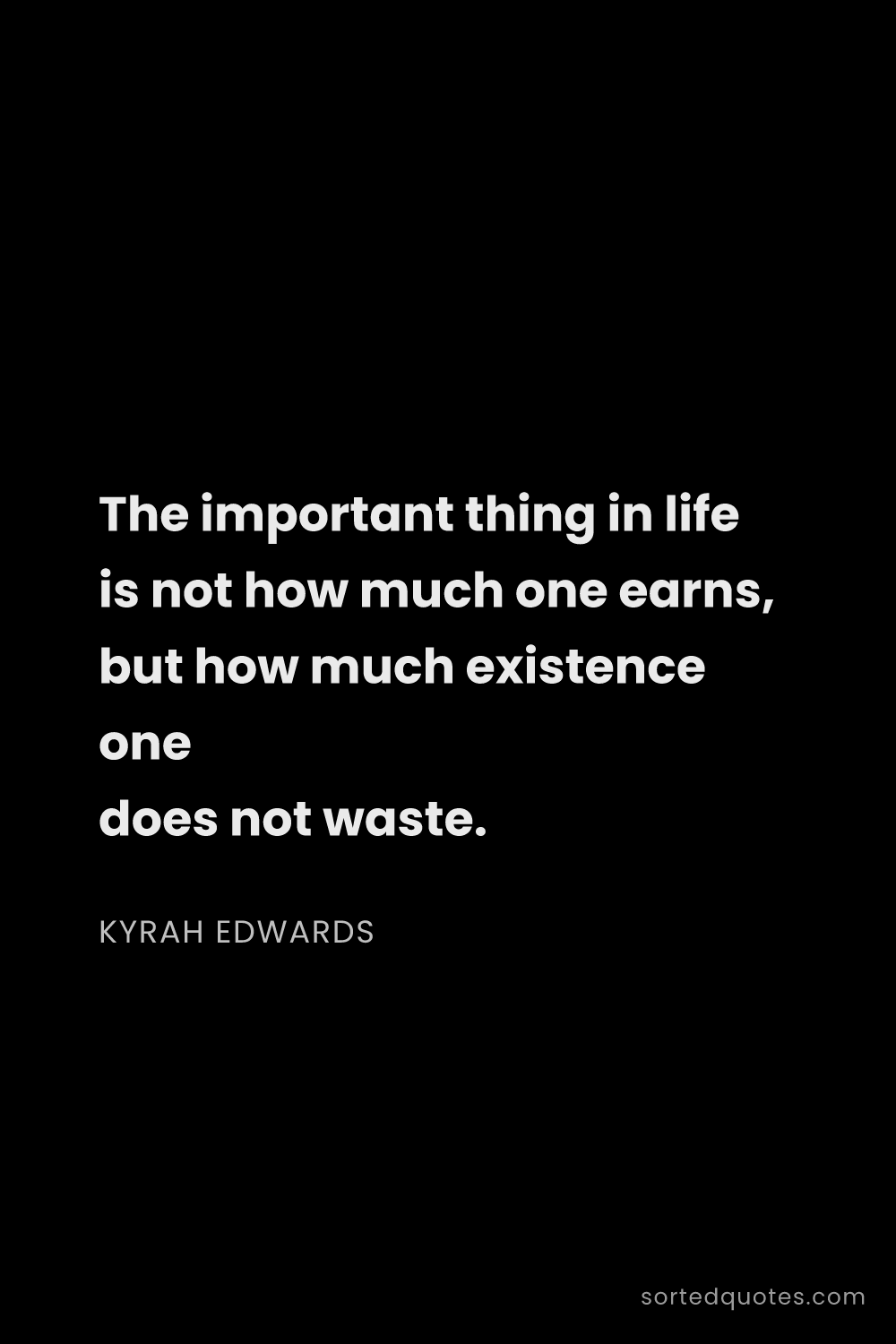 Quote by Kyrah Edwards: "The important thing in life is not how much one ea..."