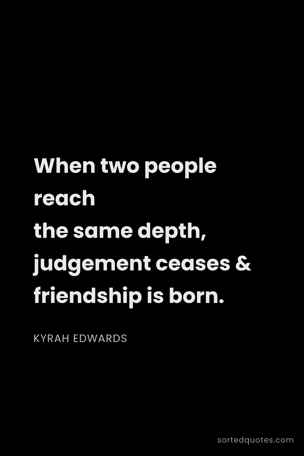Quote by Kyrah Edwards: "When two people reach the same depth, judgement ce..."