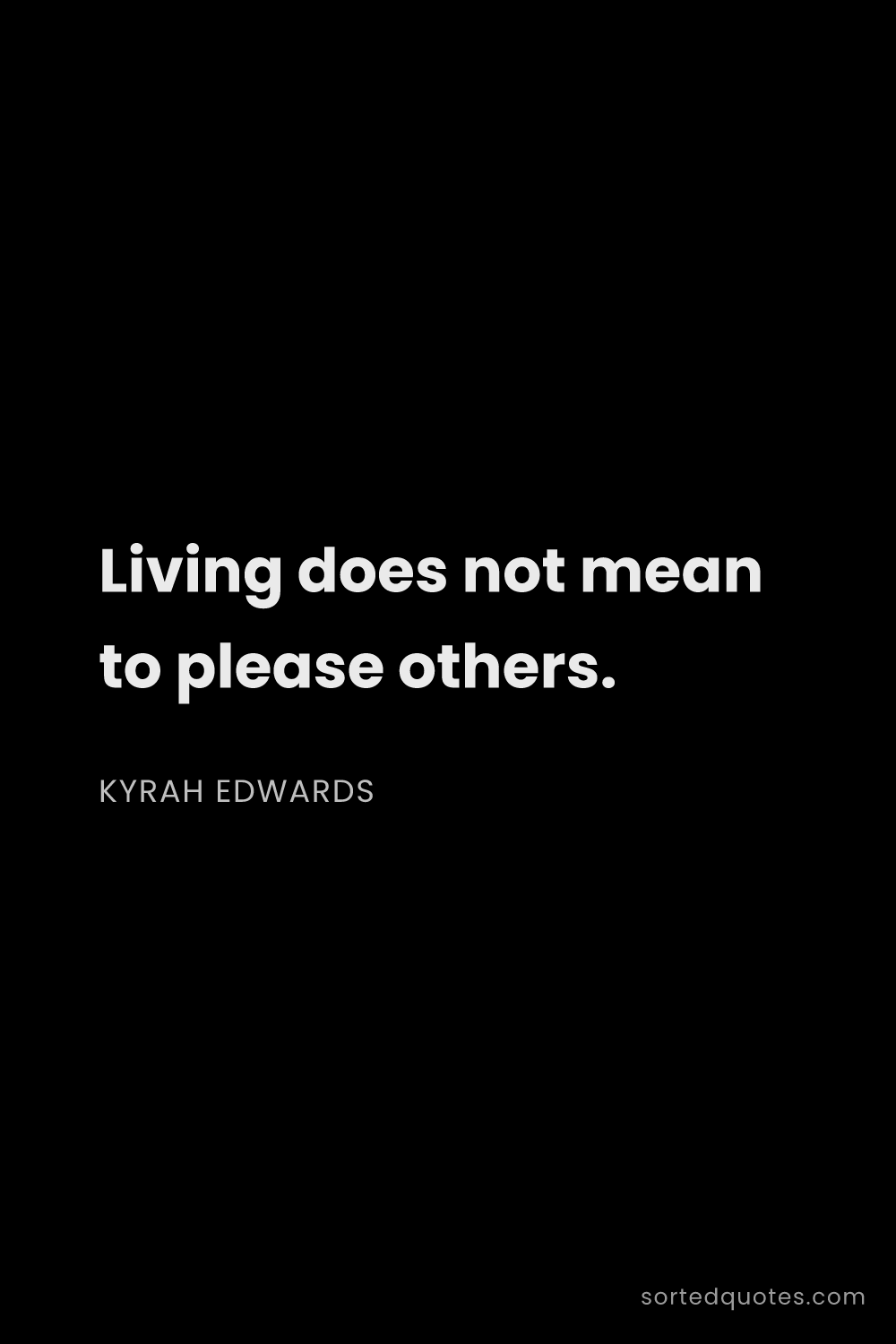 Quote by Kyrah Edwards: "Living does not mean to please others...."