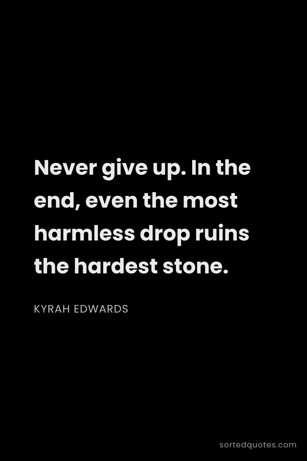 Quote by Kyrah Edwards: "Never give up. In the end, even the most harmless ..."