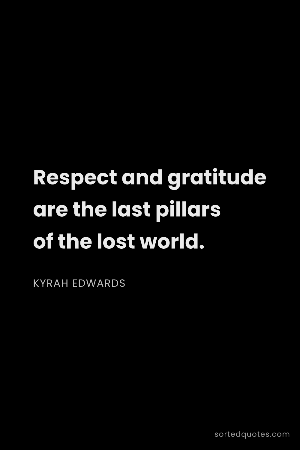 Quote by Kyrah Edwards: "Respect and gratitude are the last pillars of the ..."