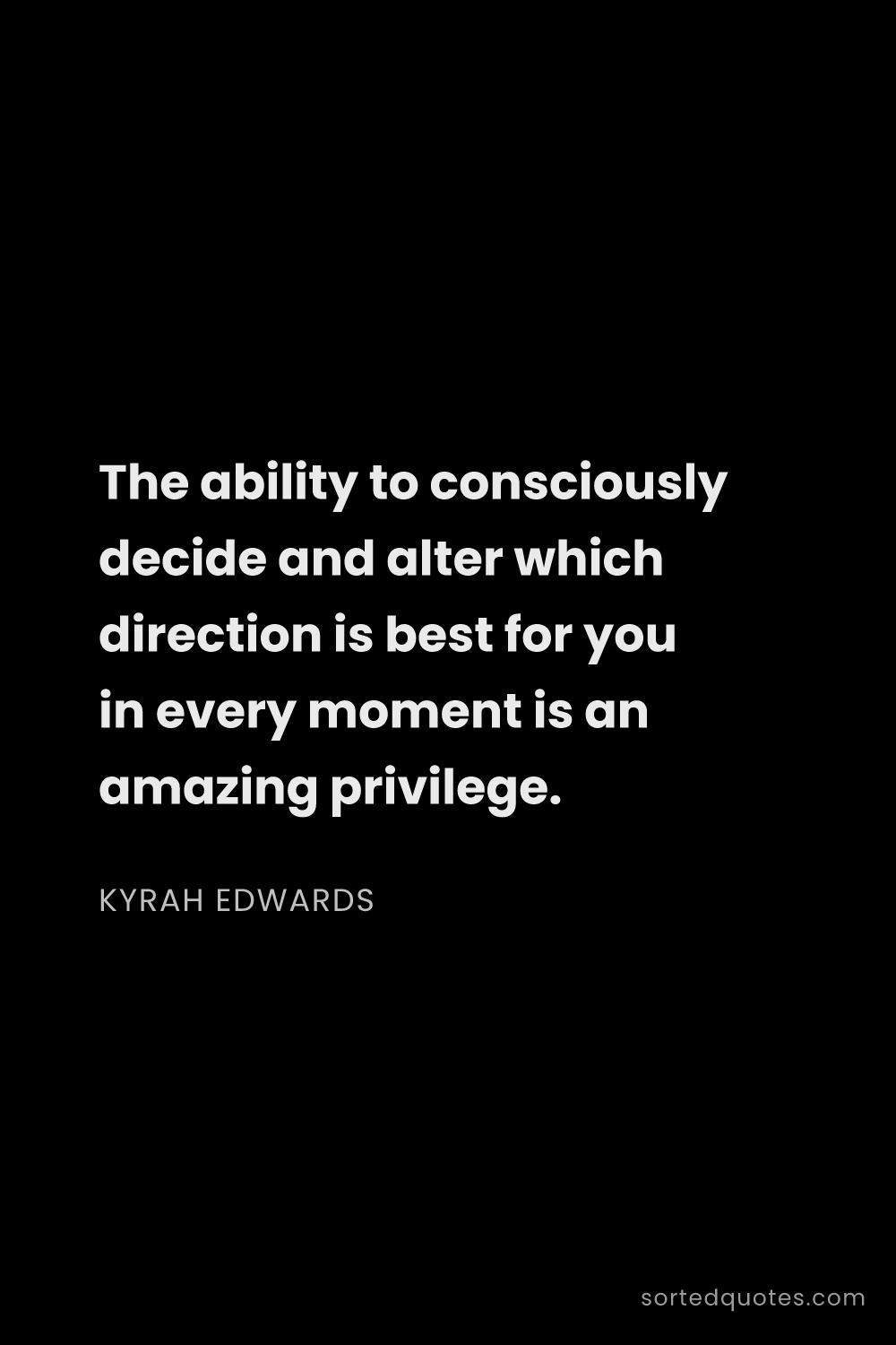 Quote by Kyrah Edwards: "The ability to consciously decide and alter which ..."