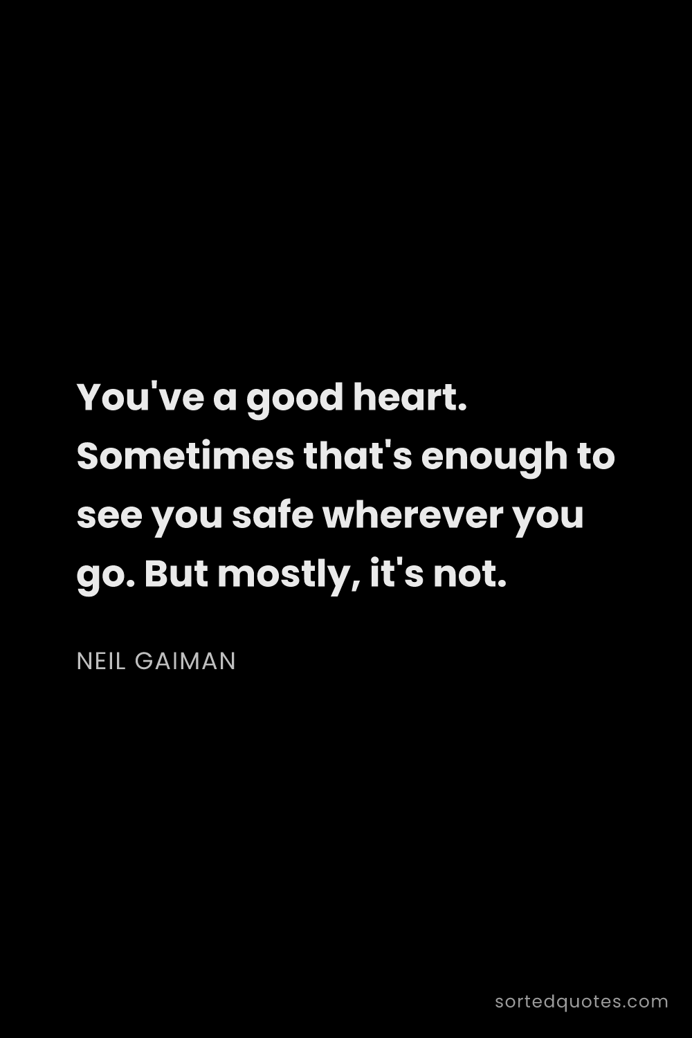 Quote by Neil Gaiman: "You've a good heart. Sometimes that's enough to se..."