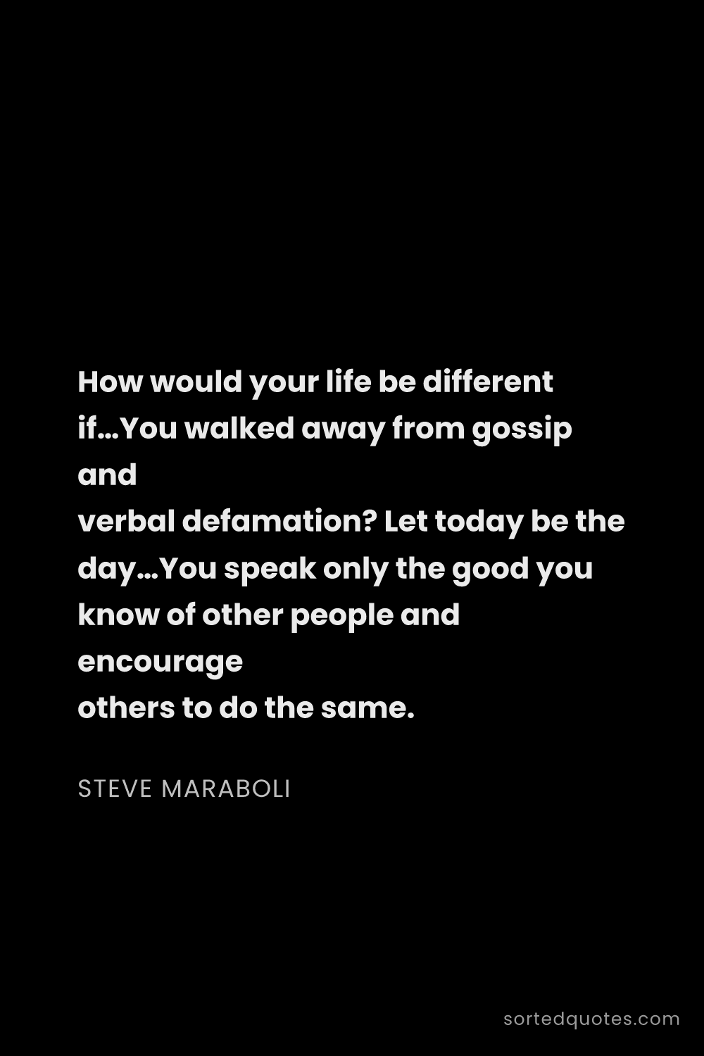 Quote by Steve Maraboli: "How would your life be different if…You walked awa..."