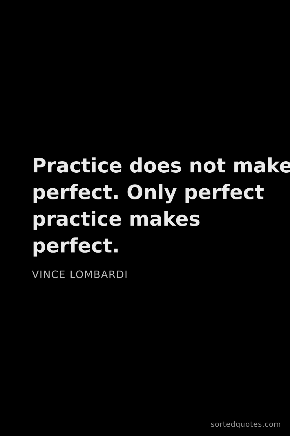 Quote by Vince Lombardi: "Practice does not make perfect. Only perfect pract..."
