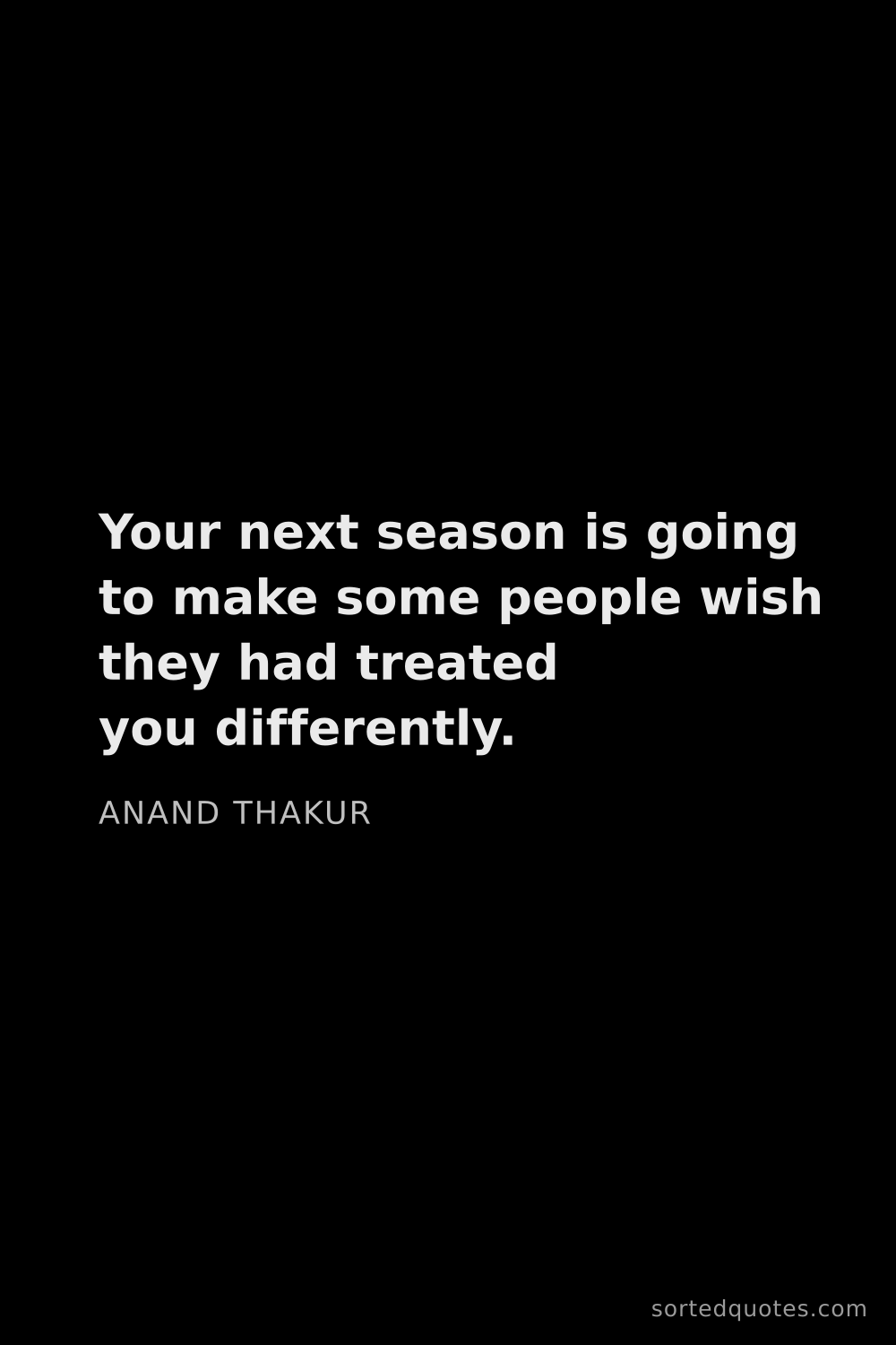 Quote by Anand Thakur: "Your next season is going to make some people wish..."