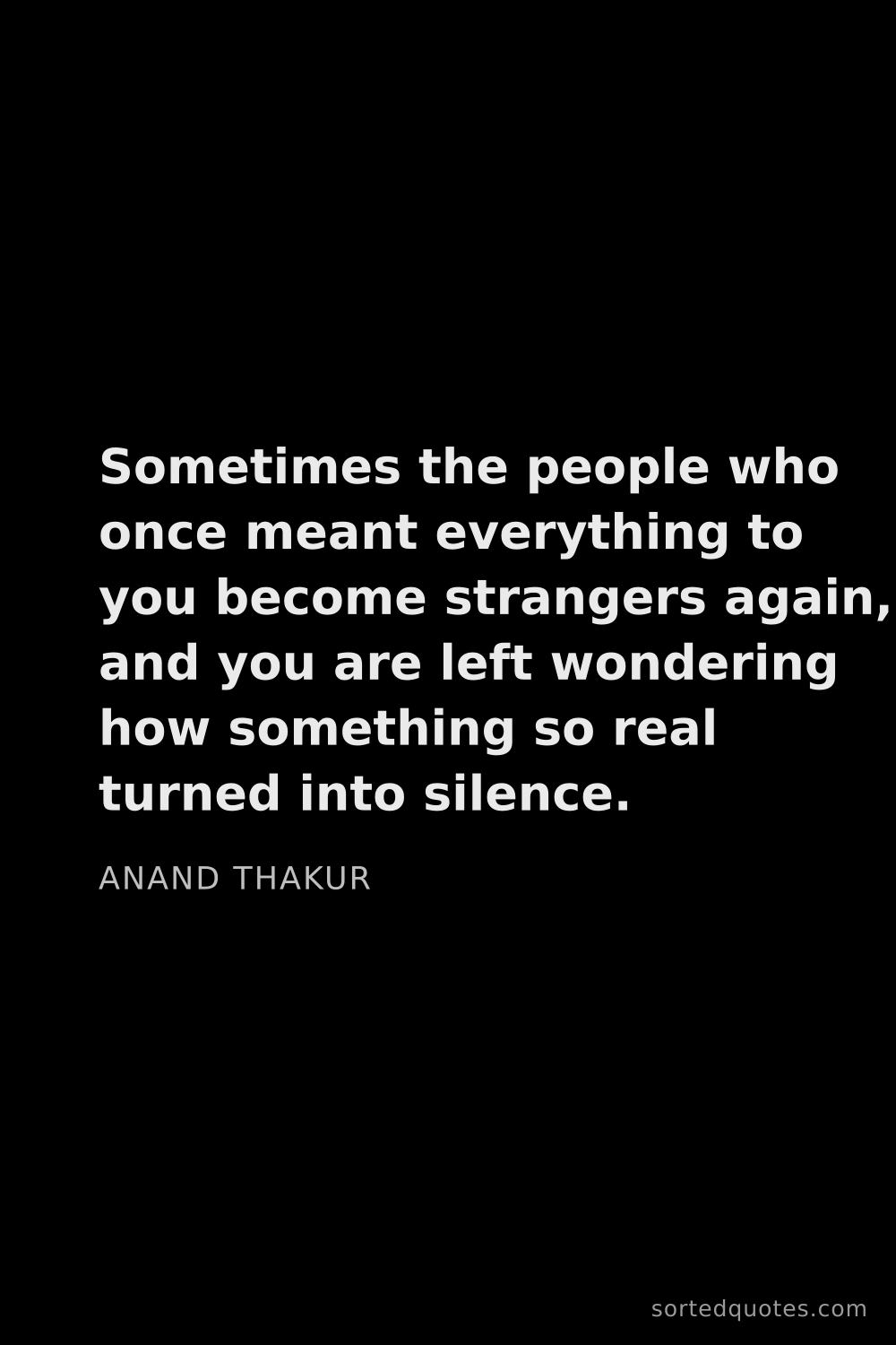Quote by Anand Thakur: "Sometimes the people who once meant everything to ..."