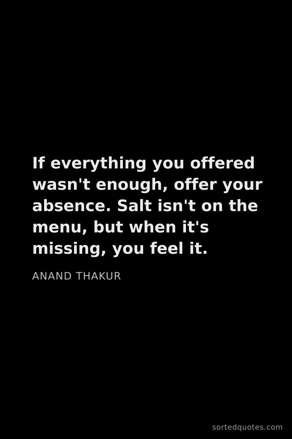 Quote by Anand Thakur: "If everything you offered wasn't enough, offer you..."
