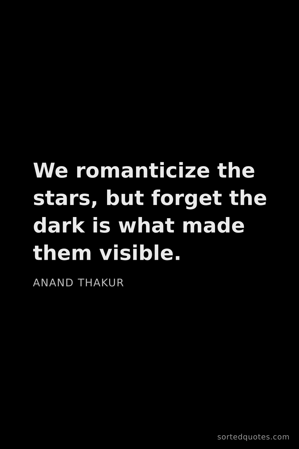 Quote by Anand Thakur: "We romanticize the stars, but forget the dark is w..."