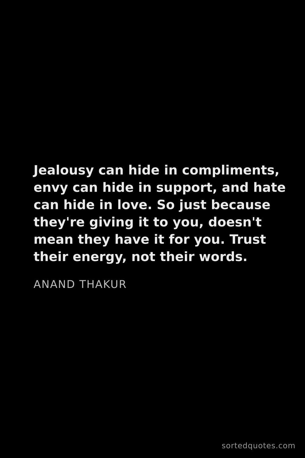 Quote by Anand Thakur: "Jealousy can hide in compliments, envy can hide in..."