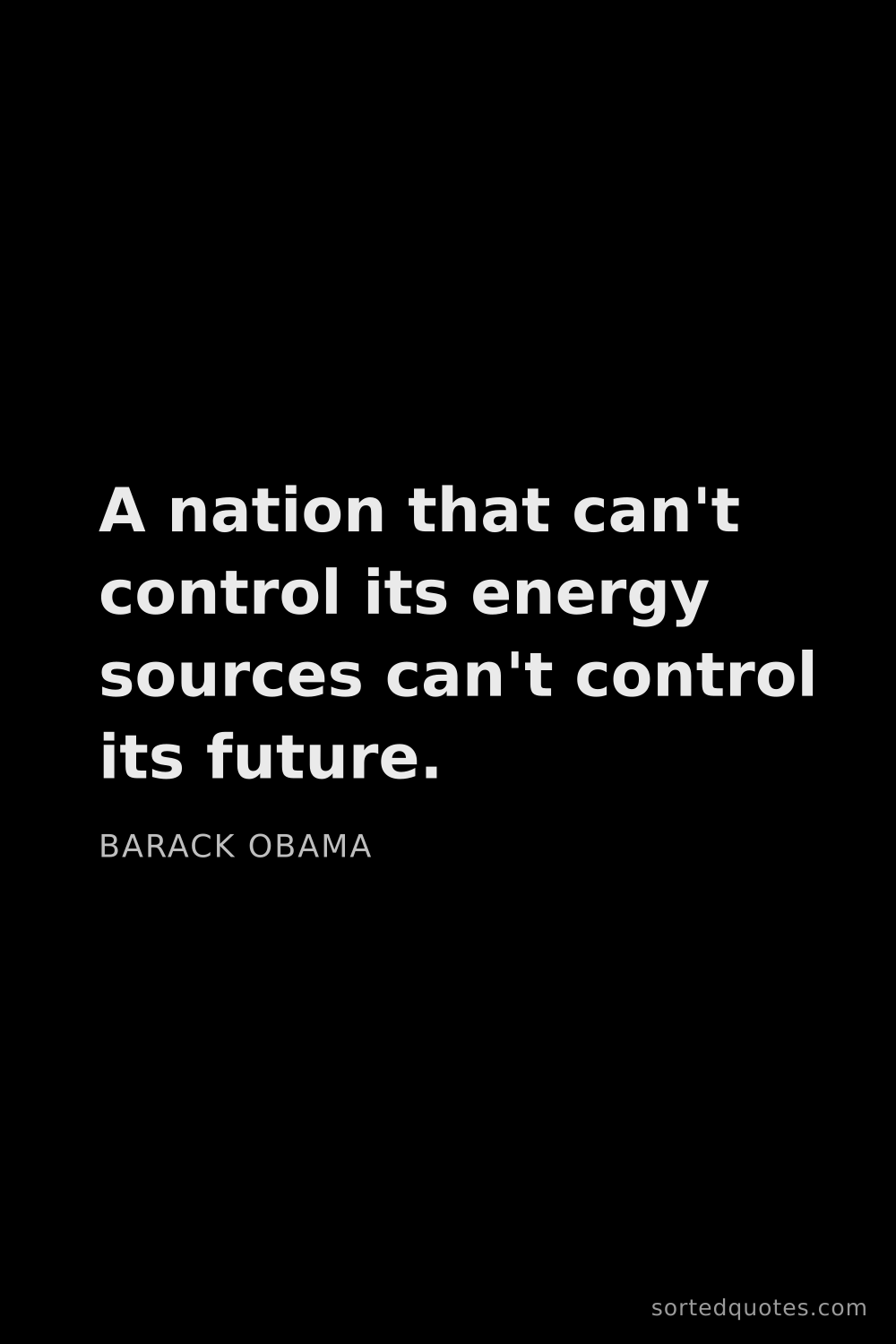 Quote by Barack Obama: "A nation that can't control its energy sources can..."