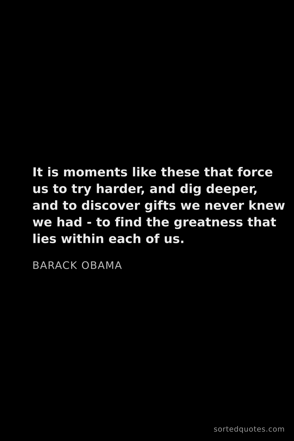 Quote by Barack Obama: "It is moments like these that force us to try hard..."