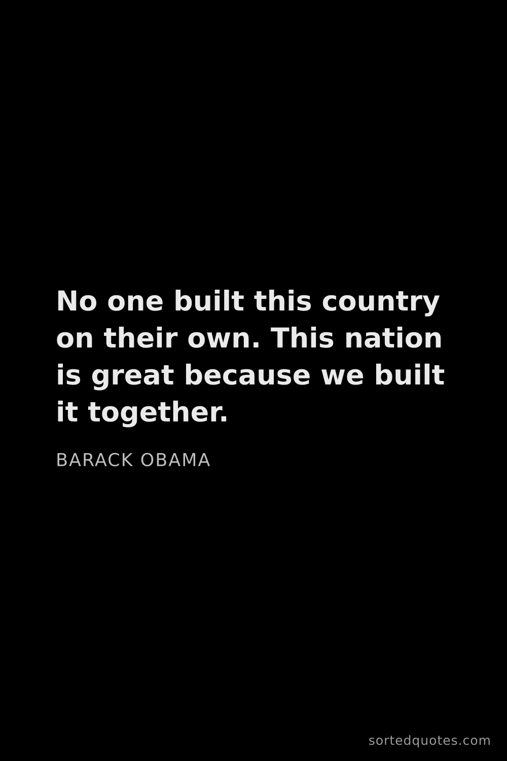 Quote by Barack Obama: "No one built this country on their own. This natio..."