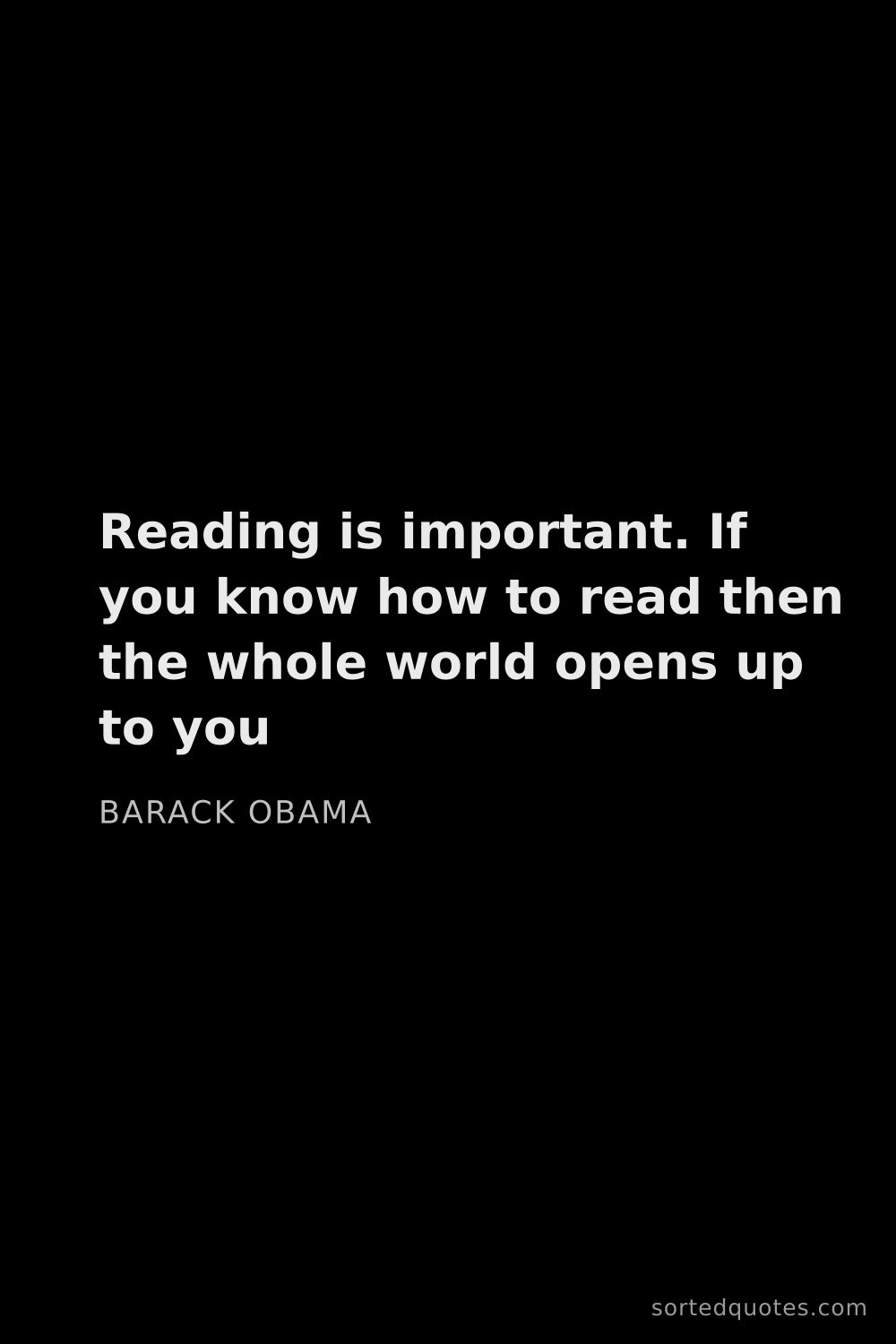 Quote by Barack Obama: "Reading is important. If you know how to read then..."