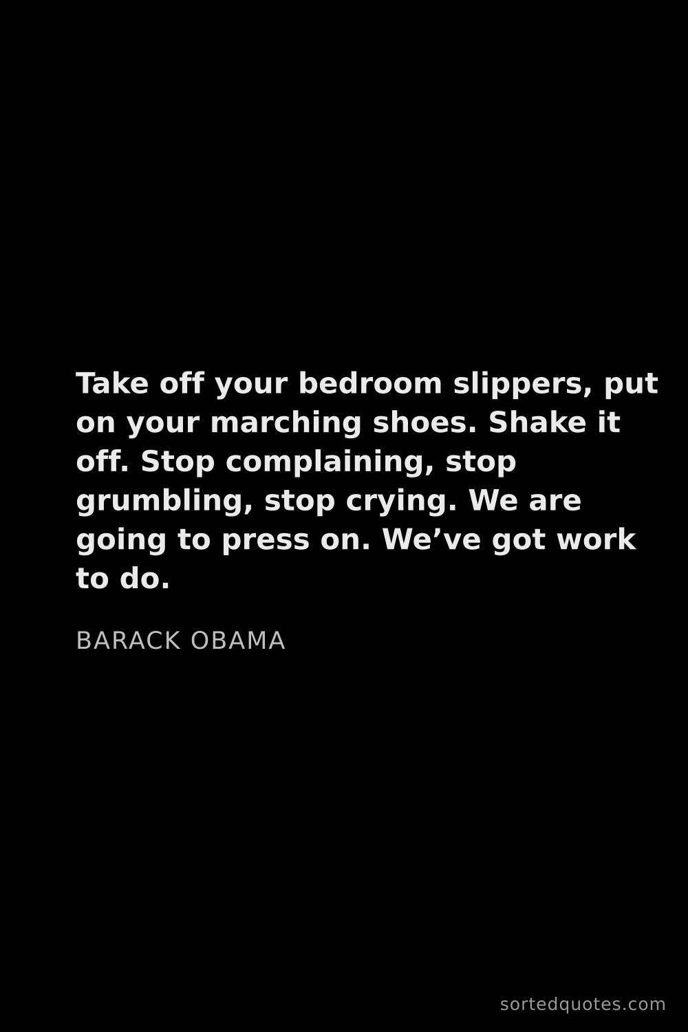 Quote by Barack Obama: "Take off your bedroom slippers, put on your marchi..."