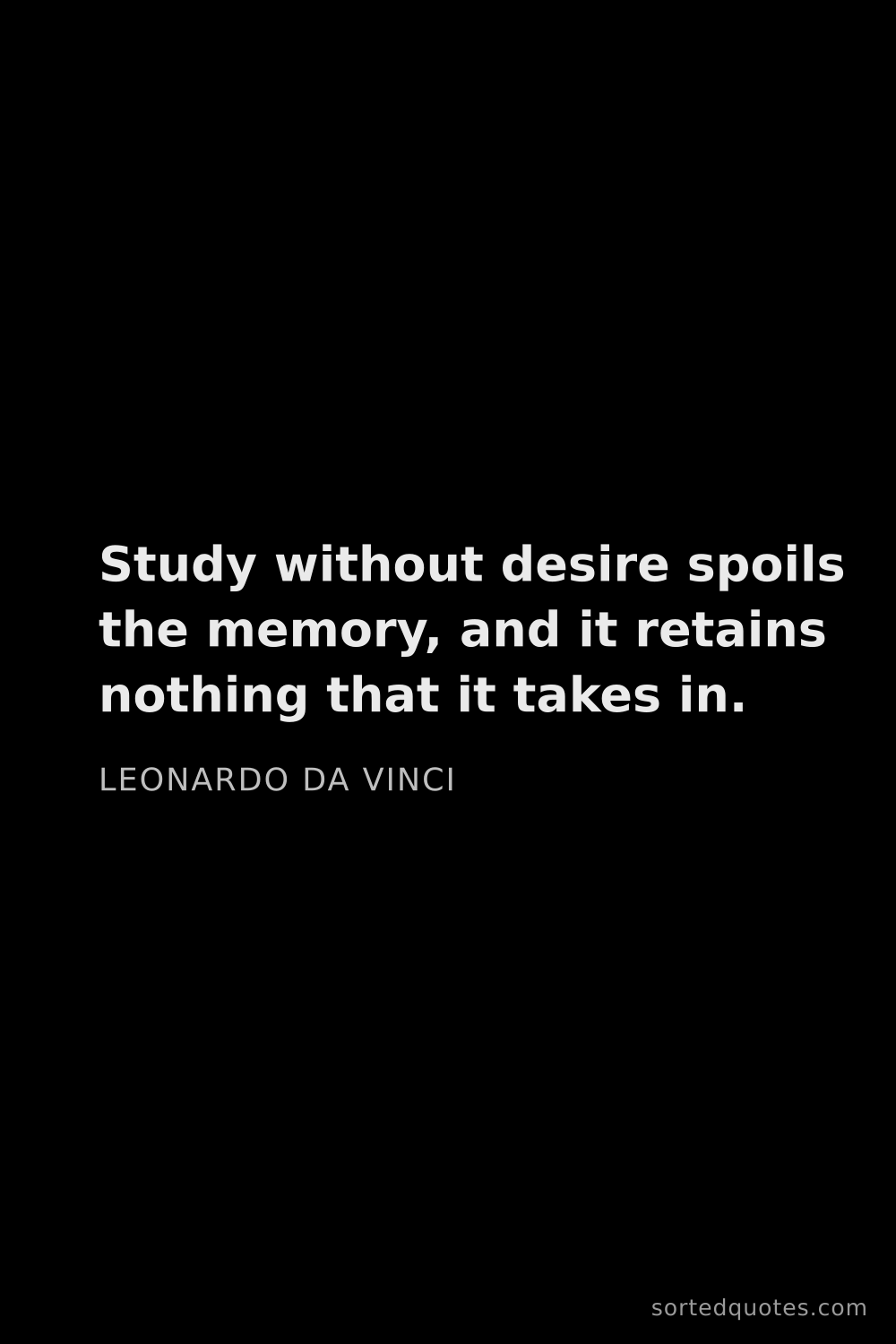 Quote by Leonardo da Vinci: "Study without desire spoils the memory, and it ret..."