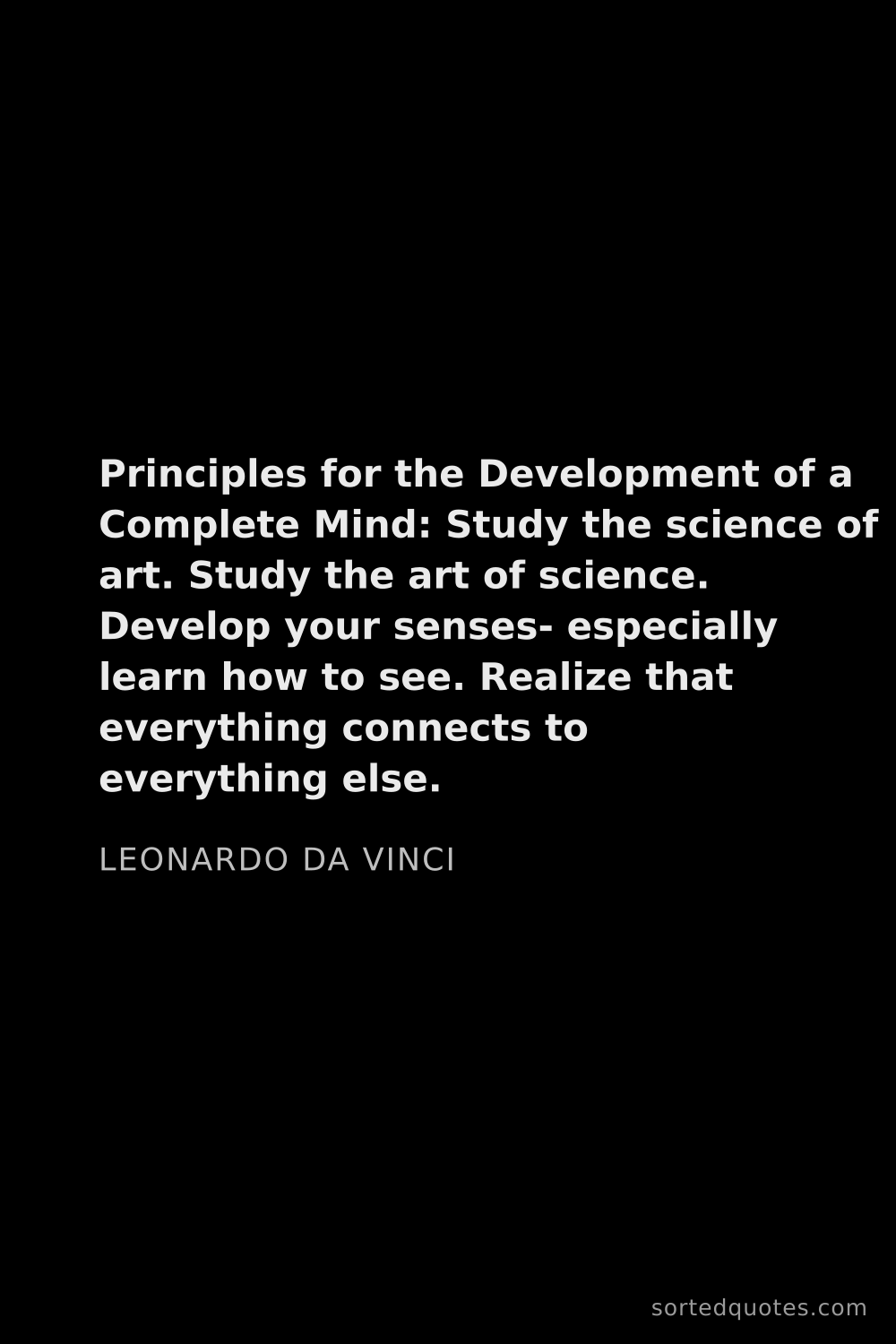 Quote by Leonardo da Vinci: "Principles for the Development of a Complete Mind:..."