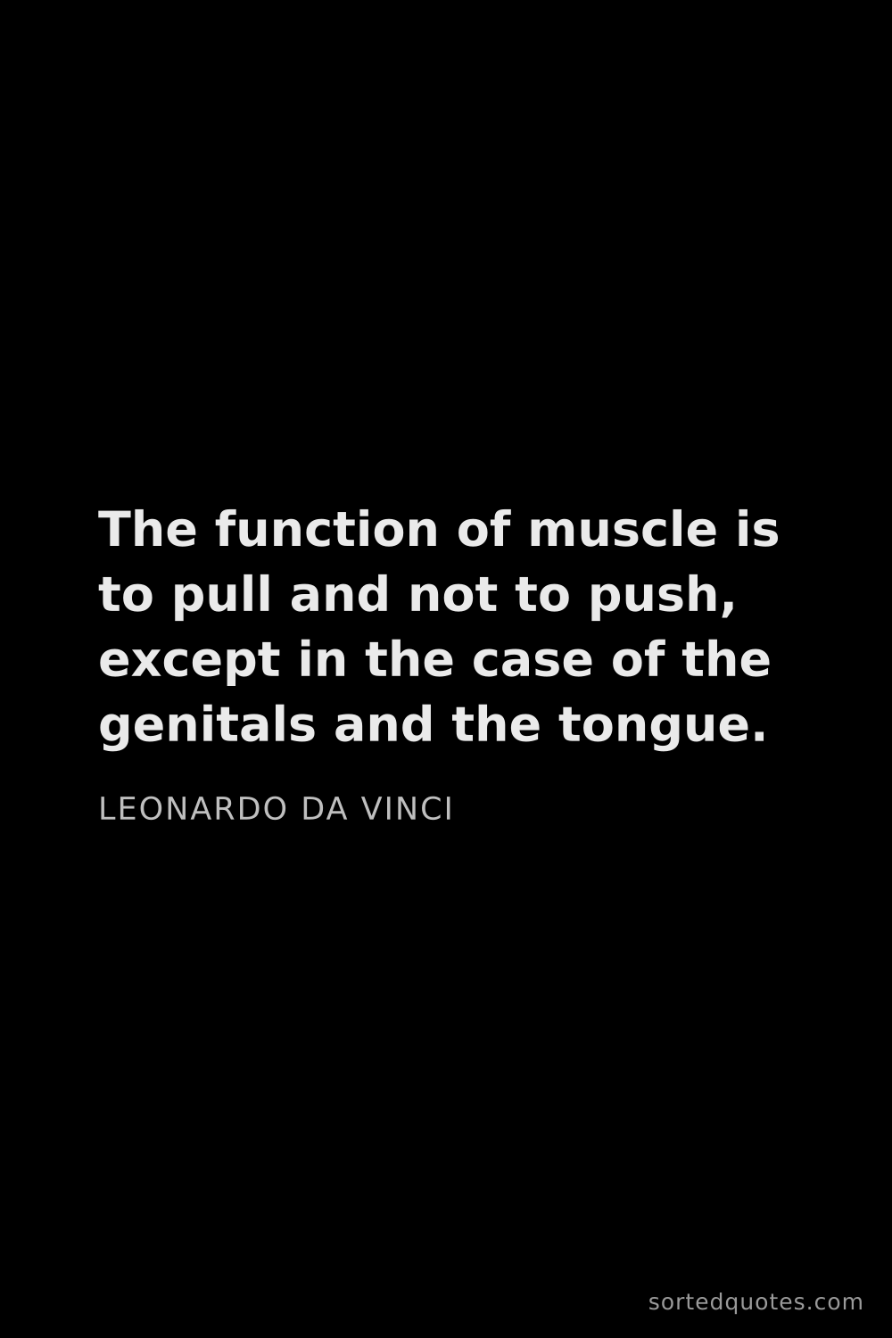 Quote by Leonardo da Vinci: "The function of muscle is to pull and not to push,..."