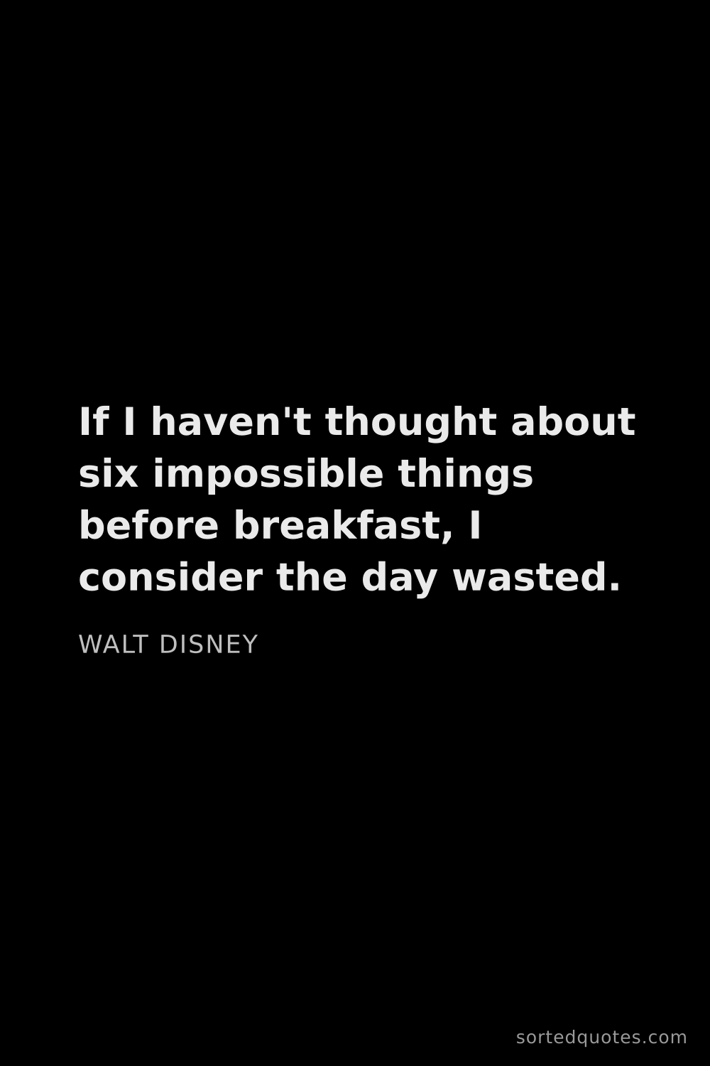 Quote by Walt Disney: "If I haven't thought about six impossible things b..."