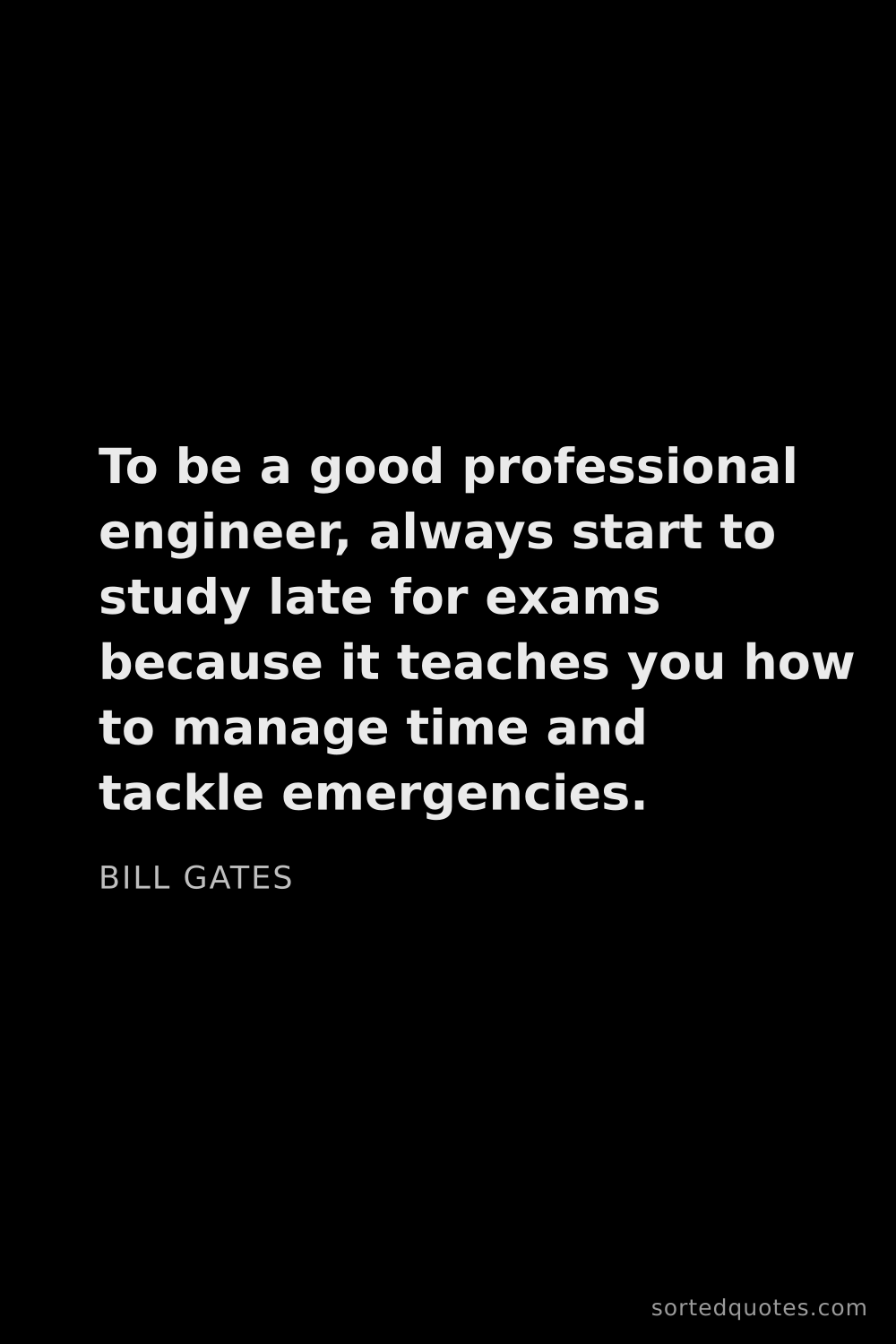 Quote by Bill Gates: "To be a good professional engineer, always start t..."
