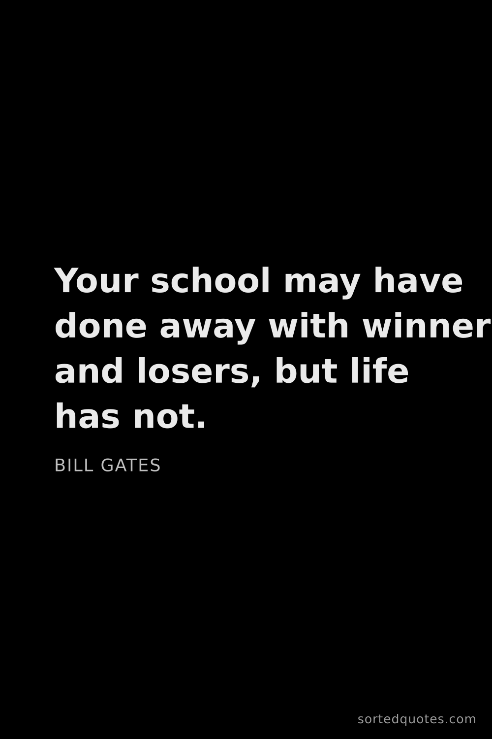 Quote by Bill Gates: "Your school may have done away with winners and lo..."
