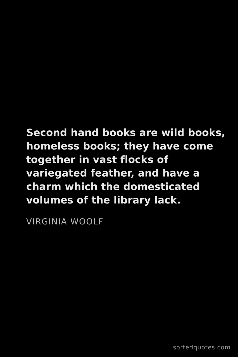 Quote by Virginia Woolf: "Second hand books are wild books, homeless books; ..."
