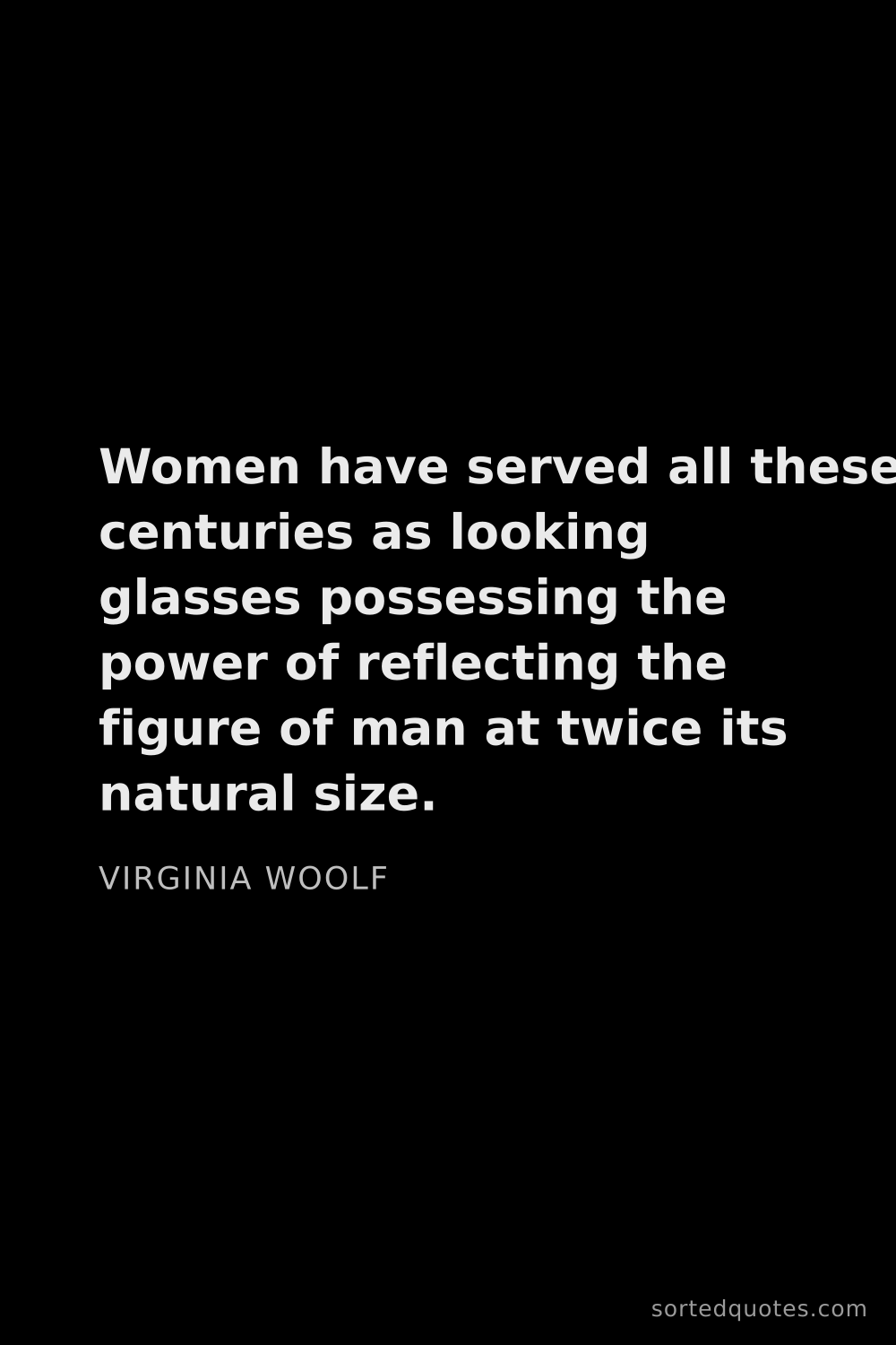 Quote by Virginia Woolf: "Women have served all these centuries as looking g..."
