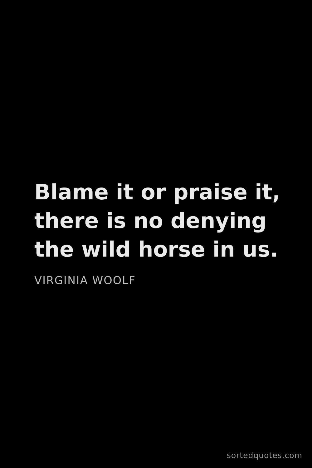 Quote by Virginia Woolf: "Blame it or praise it, there is no denying the wil..."